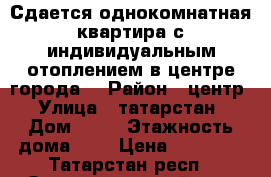 Сдается однокомнатная квартира с индивидуальным отоплением в центре города  › Район ­ центр › Улица ­ татарстан › Дом ­ 24 › Этажность дома ­ 4 › Цена ­ 10 000 - Татарстан респ., Зеленодольский р-н, Зеленодольск г. Недвижимость » Квартиры аренда   . Татарстан респ.